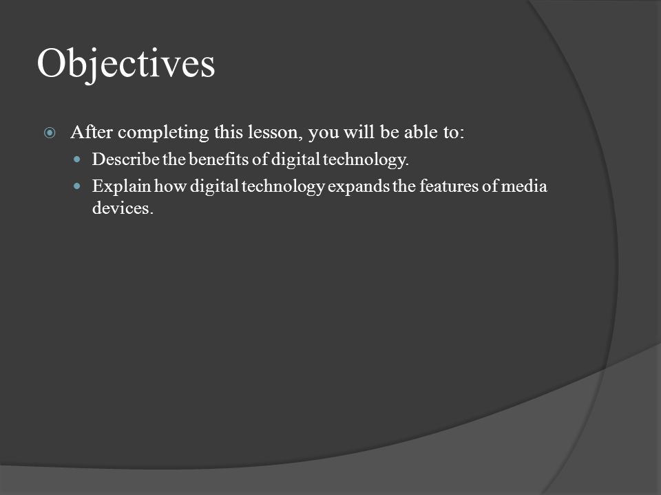 Objectives  After completing this lesson, you will be able to: Describe the benefits of digital technology.