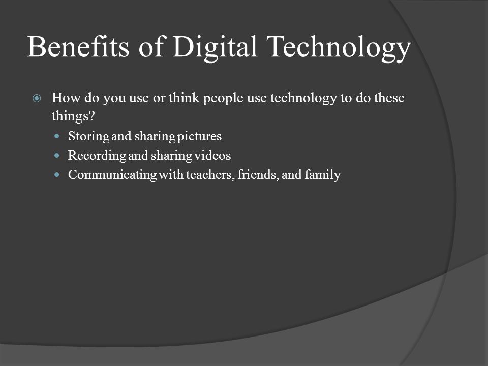 Benefits of Digital Technology  How do you use or think people use technology to do these things.