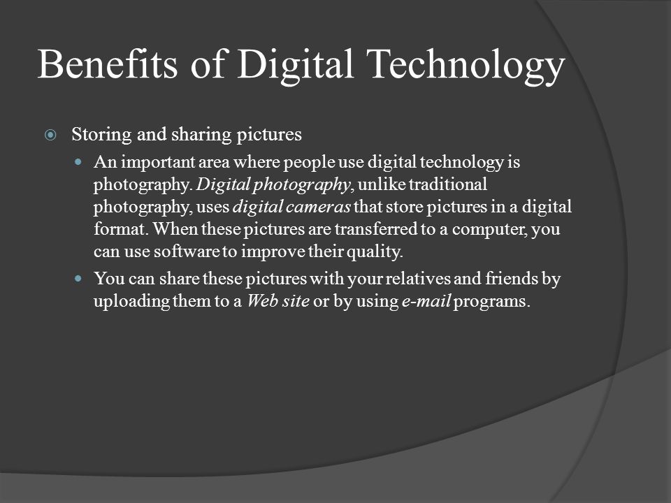 Benefits of Digital Technology  Storing and sharing pictures An important area where people use digital technology is photography.