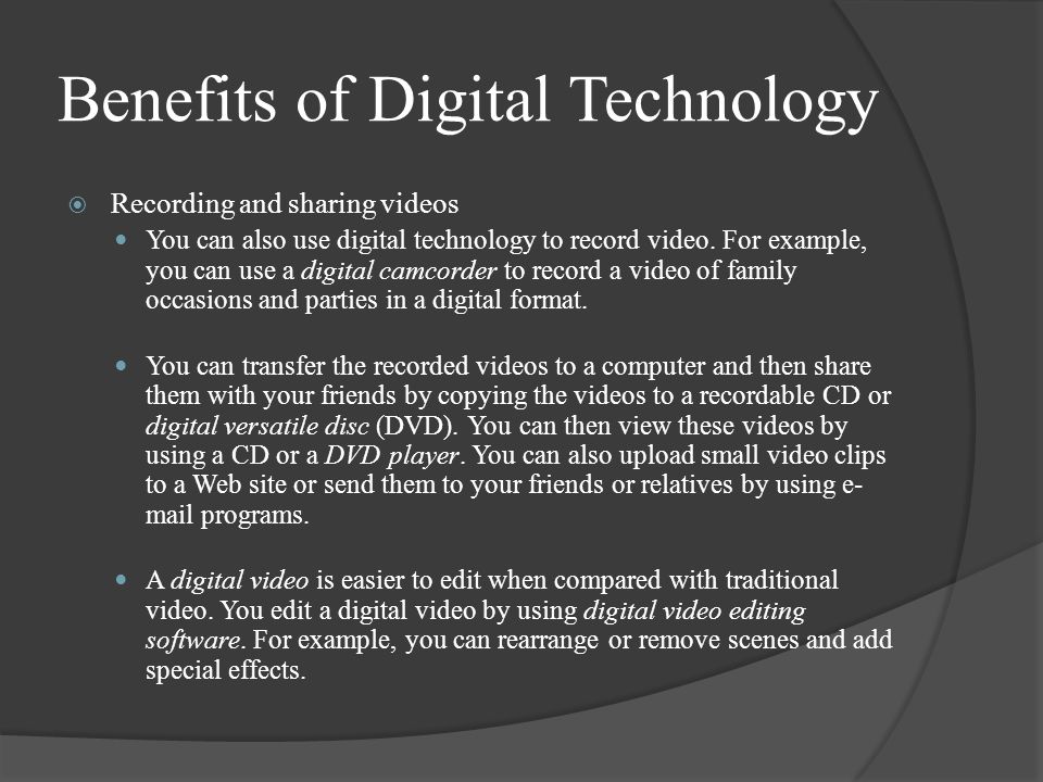 Benefits of Digital Technology  Recording and sharing videos You can also use digital technology to record video.