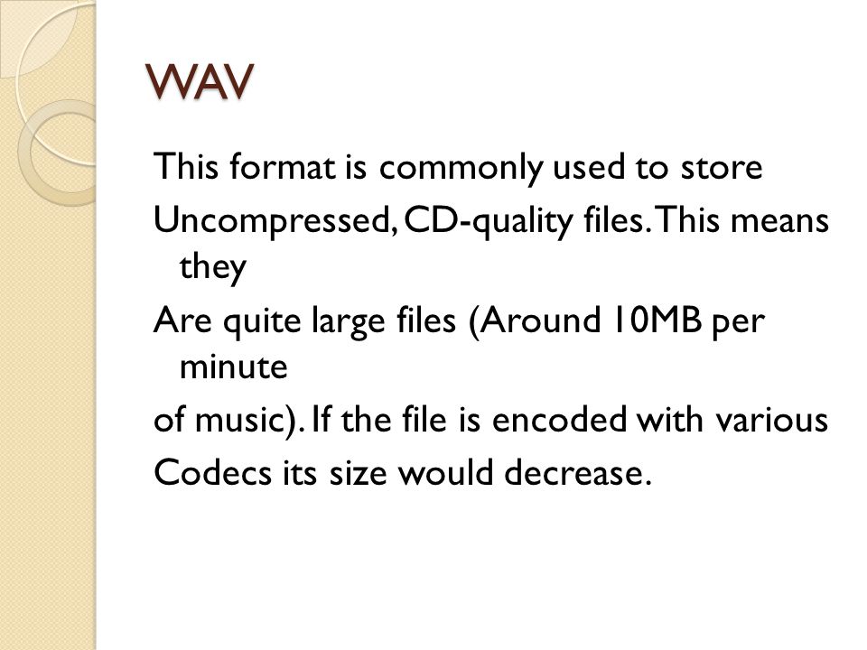 WAV This format is commonly used to store Uncompressed, CD-quality files.