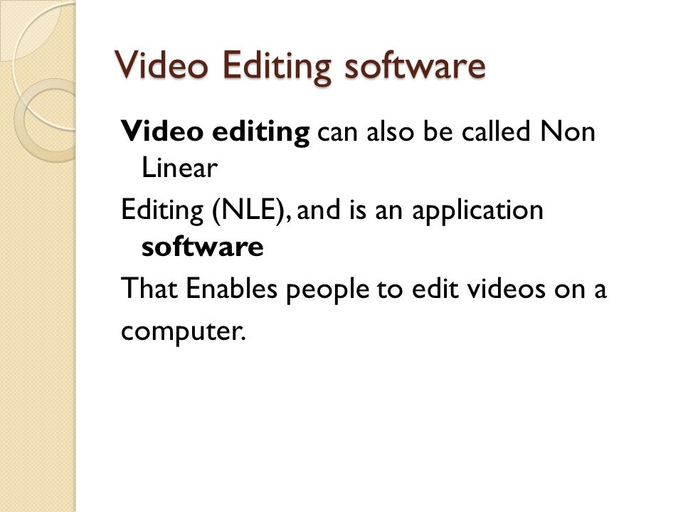 Video Editing software Video editing can also be called Non Linear Editing (NLE), and is an application software That Enables people to edit videos on a computer.
