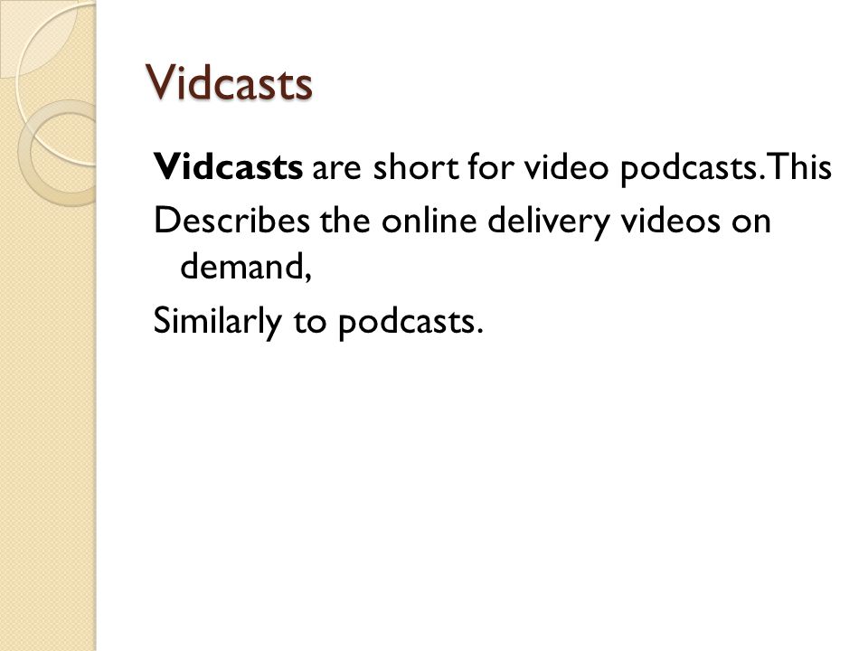 Vidcasts Vidcasts are short for video podcasts.