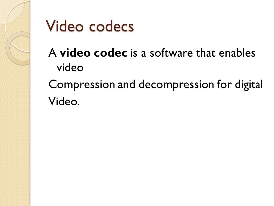 Video codecs A video codec is a software that enables video Compression and decompression for digital Video.
