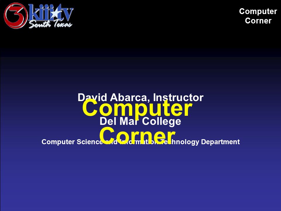 David Abarca, Instructor Del Mar College Computer Science and Information Technology Department Computer Corner Computer Corner