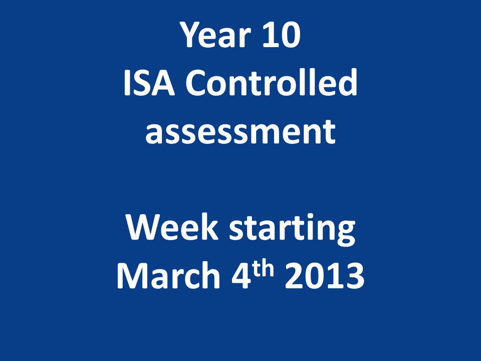 Year 10 ISA Controlled assessment Week starting March 4 th 2013