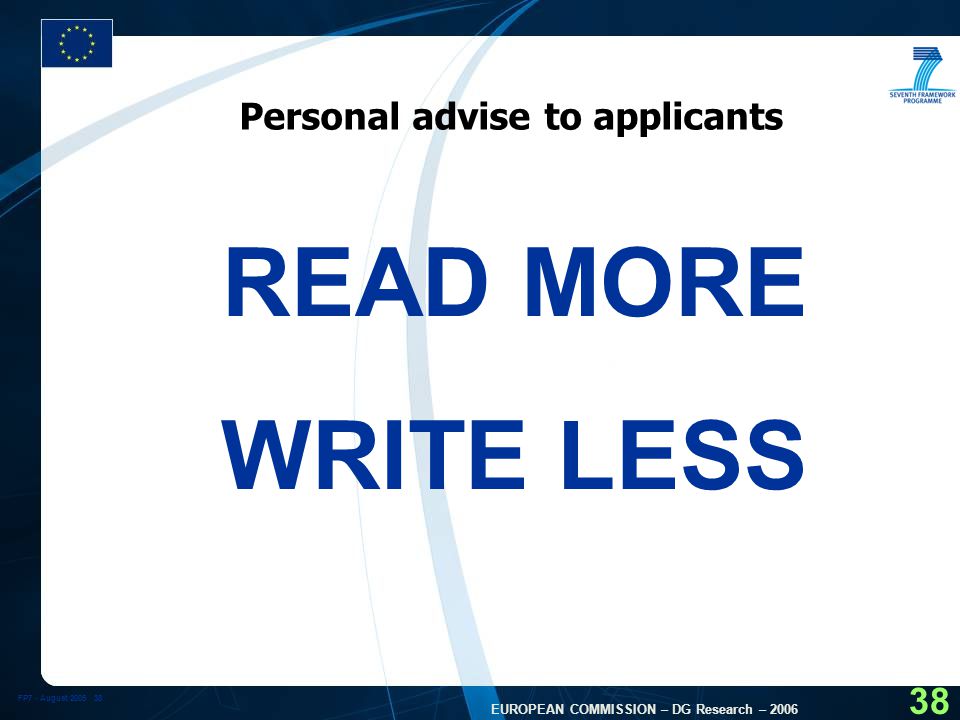 FP7 - August EUROPEAN COMMISSION – DG Research – Personal advise to applicants READ MORE WRITE LESS