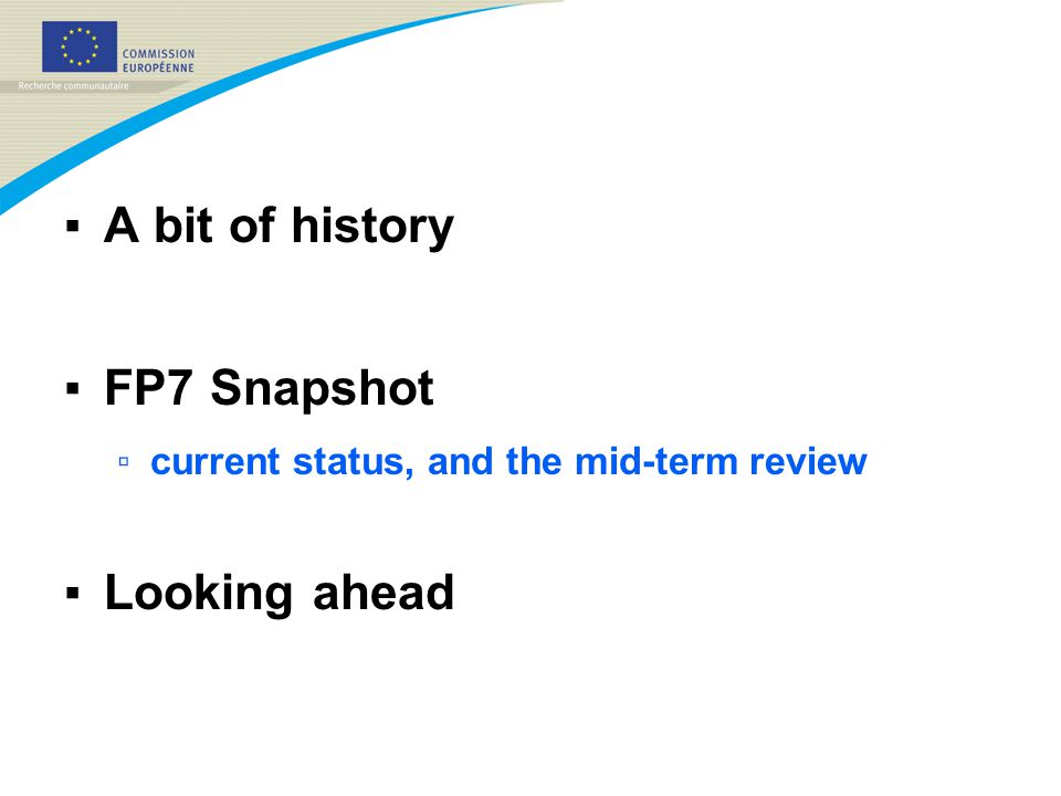 ▪ A bit of history ▪ FP7 Snapshot ▫ current status, and the mid-term review ▪ Looking ahead