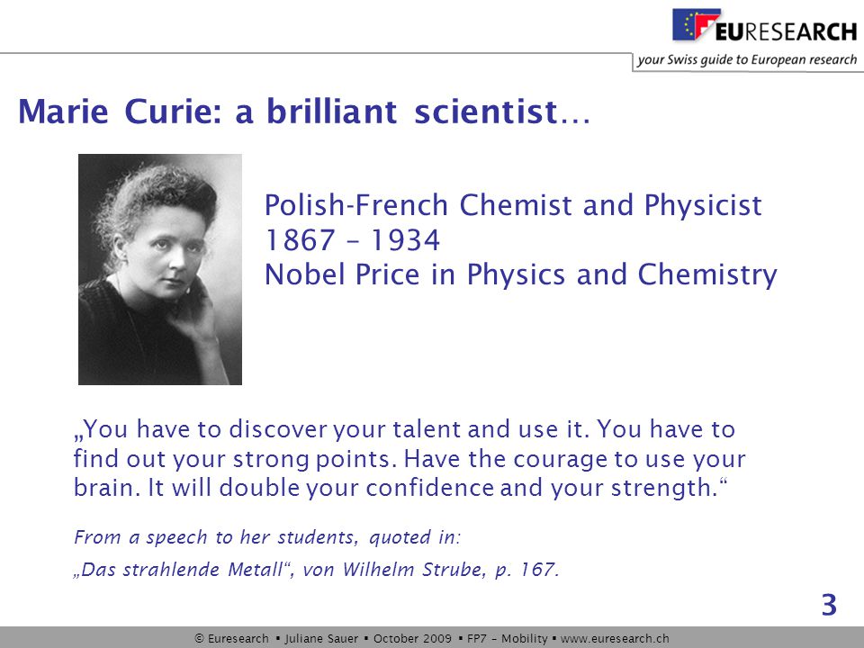 © Euresearch  Juliane Sauer  October 2009  FP7 – Mobility    3 „ You have to discover your talent and use it.