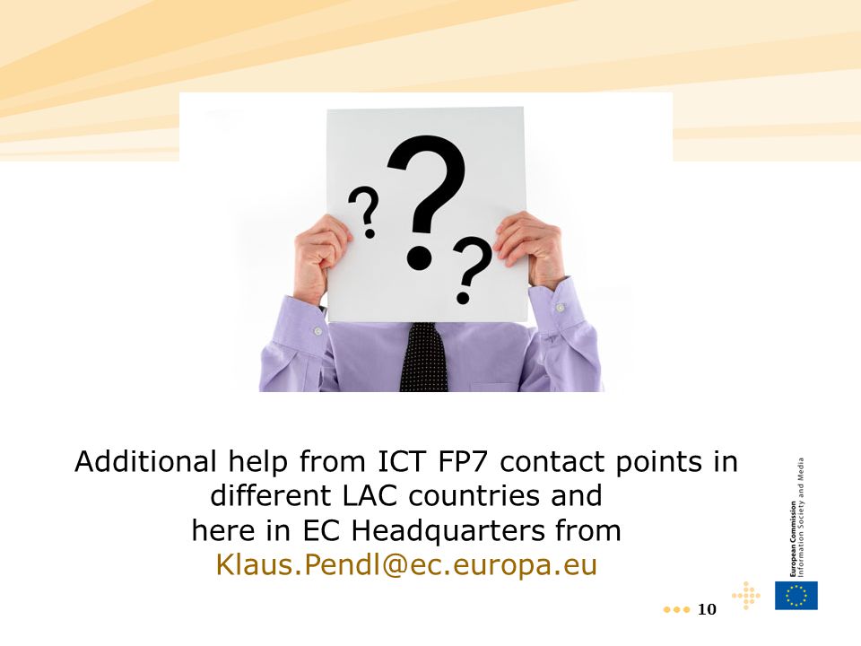 10 Additional help from ICT FP7 contact points in different LAC countries and here in EC Headquarters from