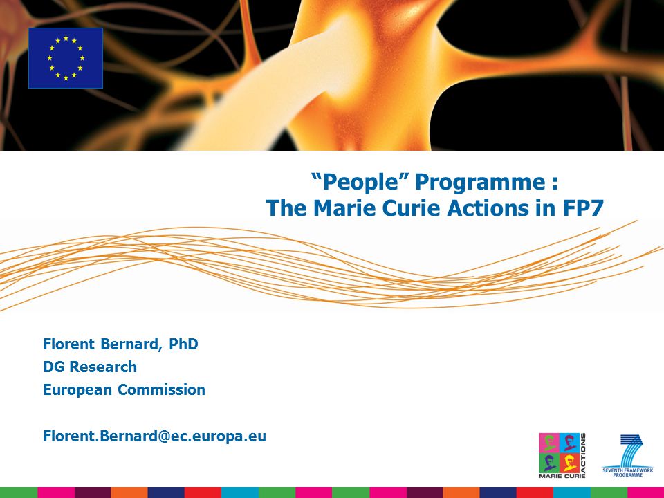Florent Bernard, PhD DG Research European Commission People Programme : The Marie Curie Actions in FP7