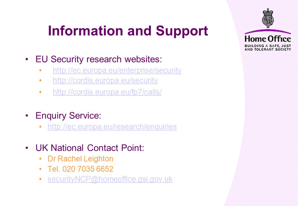 Information and Support EU Security research websites: Enquiry Service:   UK National Contact Point: Dr Rachel Leighton Tel.