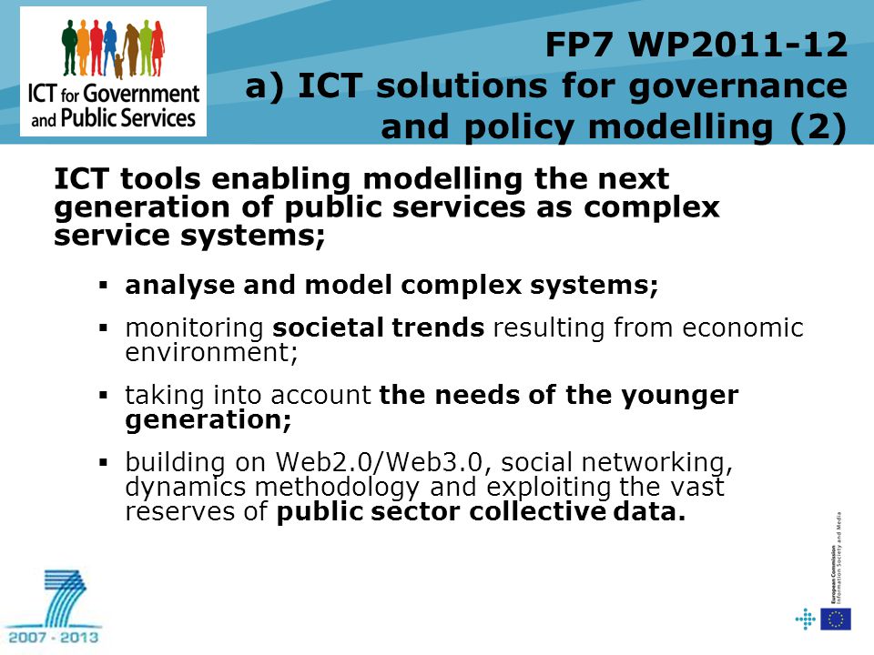 ICT tools enabling modelling the next generation of public services as complex service systems;  analyse and model complex systems;  monitoring societal trends resulting from economic environment;  taking into account the needs of the younger generation;  building on Web2.0/Web3.0, social networking, dynamics methodology and exploiting the vast reserves of public sector collective data.