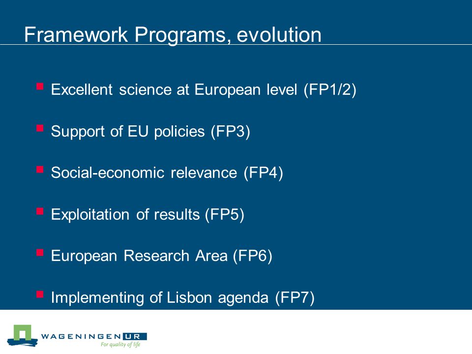 Framework Programs, evolution  Excellent science at European level (FP1/2)  Support of EU policies (FP3)  Social-economic relevance (FP4)  Exploitation of results (FP5)  European Research Area (FP6)  Implementing of Lisbon agenda (FP7)