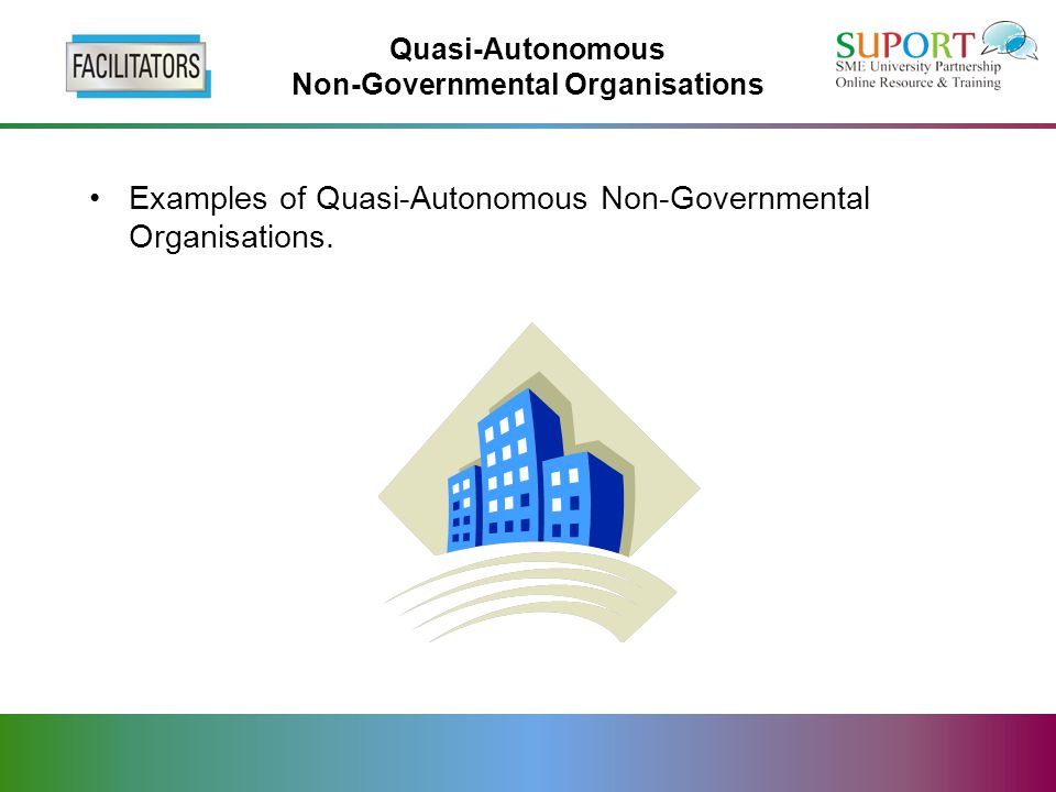 Quasi-Autonomous Non-Governmental Organisations Examples of Quasi-Autonomous Non-Governmental Organisations.