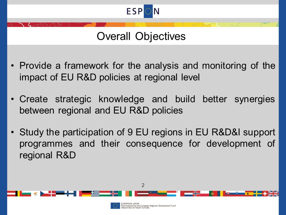 Provide a framework for the analysis and monitoring of the impact of EU R&D policies at regional level Create strategic knowledge and build better synergies between regional and EU R&D policies Study the participation of 9 EU regions in EU R&D&I support programmes and their consequence for development of regional R&D Overall Objectives 2