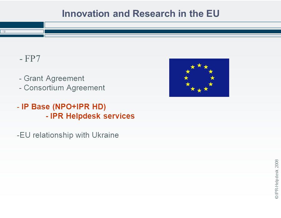 © IPR-Helpdesk Innovation and Research in the EU - FP7 - Grant Agreement - Consortium Agreement - IP Base (NPO+IPR HD) - IPR Helpdesk services -EU relationship with Ukraine