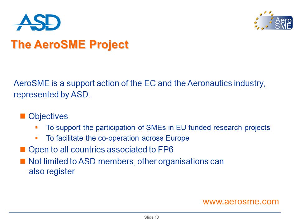 Slide 13 AeroSME is a support action of the EC and the Aeronautics industry, represented by ASD.