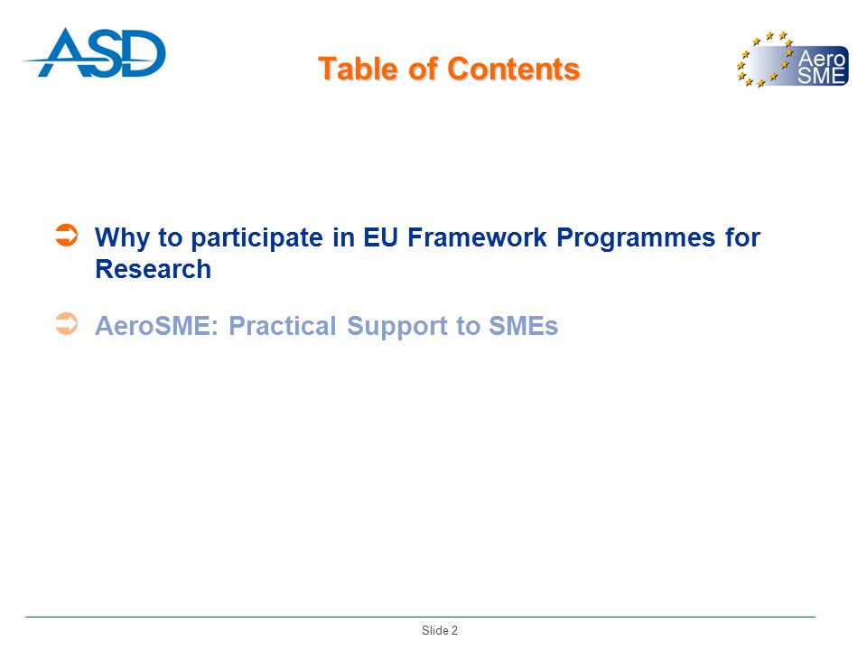Slide 2 Table of Contents  Why to participate in EU Framework Programmes for Research  AeroSME: Practical Support to SMEs