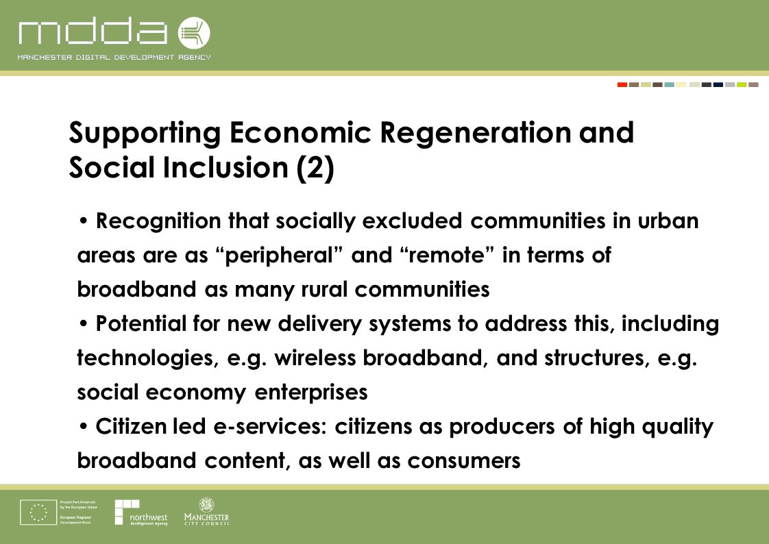 Recognition that socially excluded communities in urban areas are as peripheral and remote in terms of broadband as many rural communities Potential for new delivery systems to address this, including technologies, e.g.