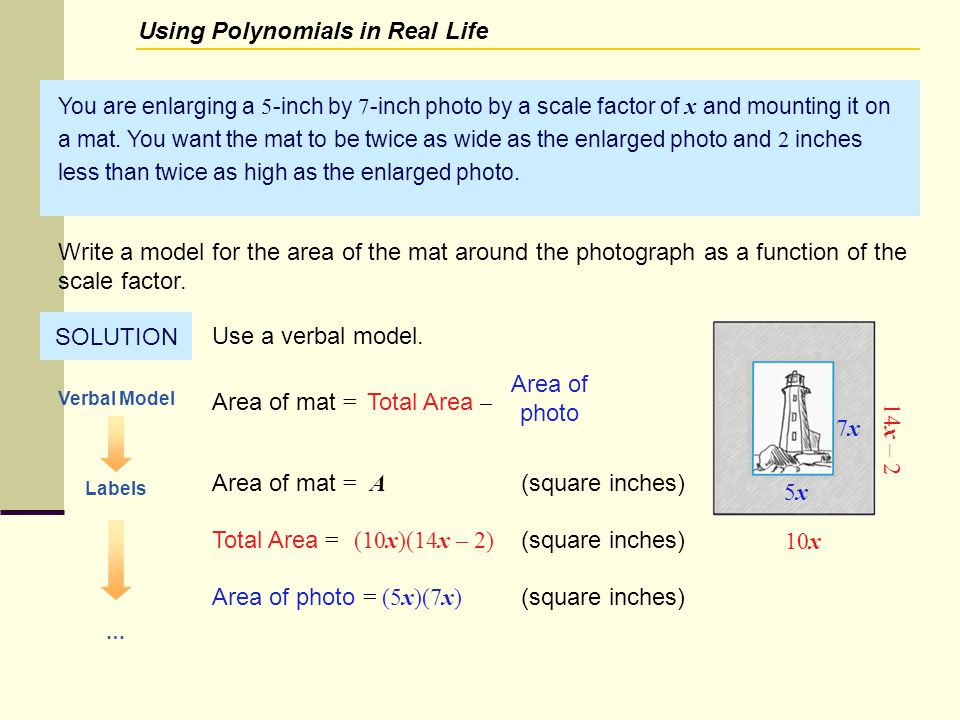 Total Area = (10x)(14x – 2) (square inches) Area of photo = You are enlarging a 5 -inch by 7 -inch photo by a scale factor of x and mounting it on a mat.