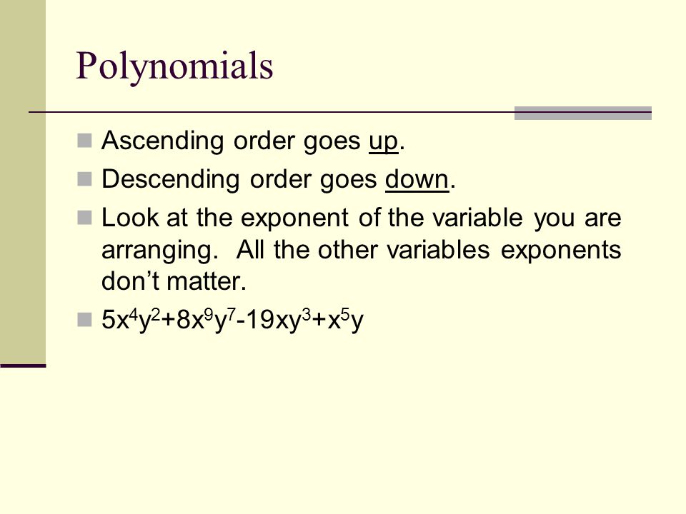 Polynomials Ascending order goes up. Descending order goes down.