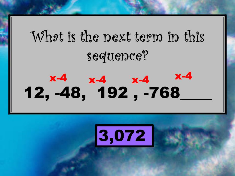 What is the next term in this sequence 12, -48, 192, -768____ 3,072 x-4