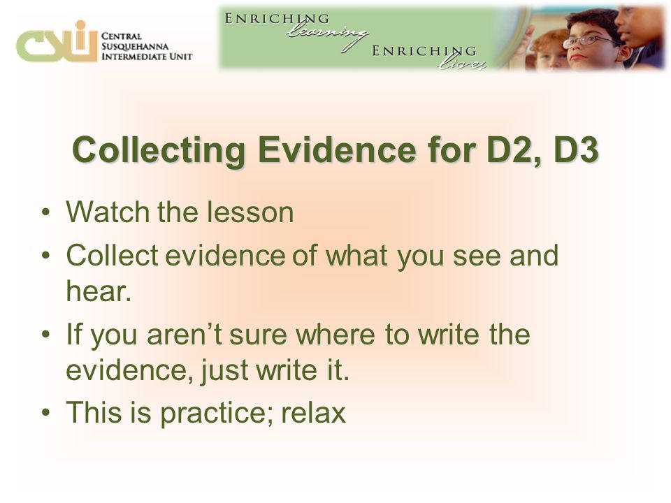 Collecting Evidence for D2, D3 Watch the lesson Collect evidence of what you see and hear.