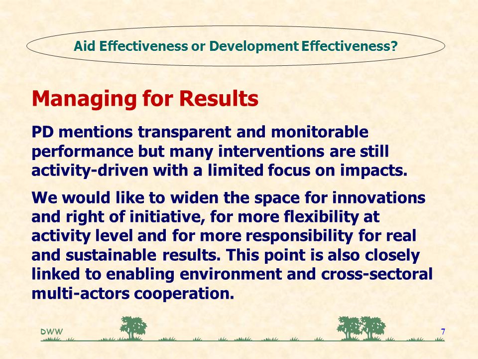 DWW 7 Managing for Results PD mentions transparent and monitorable performance but many interventions are still activity-driven with a limited focus on impacts.