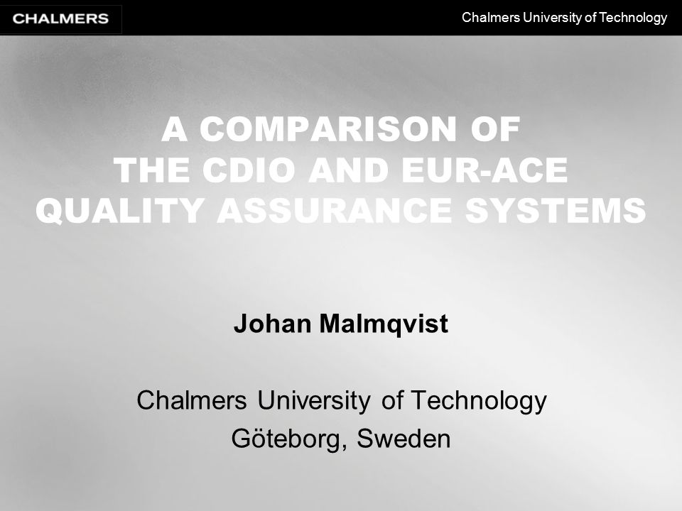 Chalmers University of Technology A COMPARISON OF THE CDIO AND EUR-ACE QUALITY ASSURANCE SYSTEMS Johan Malmqvist Chalmers University of Technology Göteborg, Sweden
