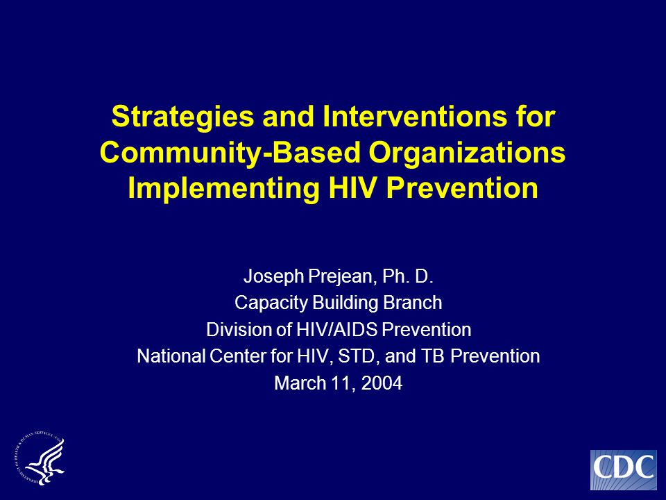 Strategies and Interventions for Community-Based Organizations Implementing HIV Prevention Joseph Prejean, Ph.