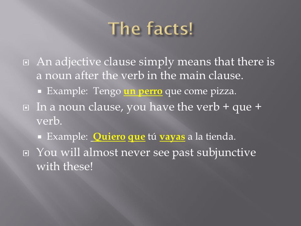  An adjective clause simply means that there is a noun after the verb in the main clause.