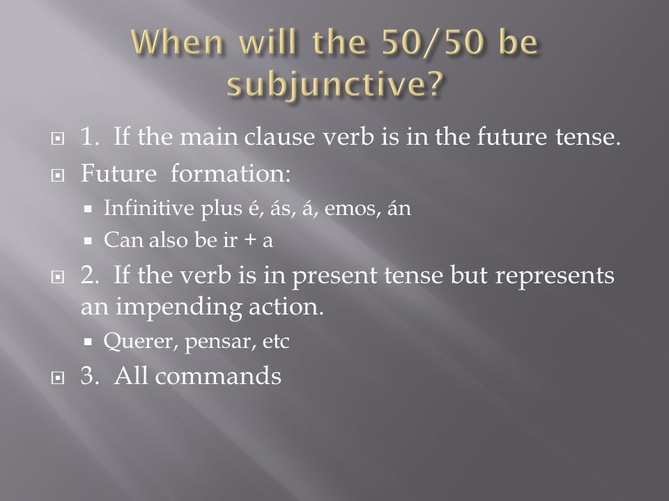  1. If the main clause verb is in the future tense.