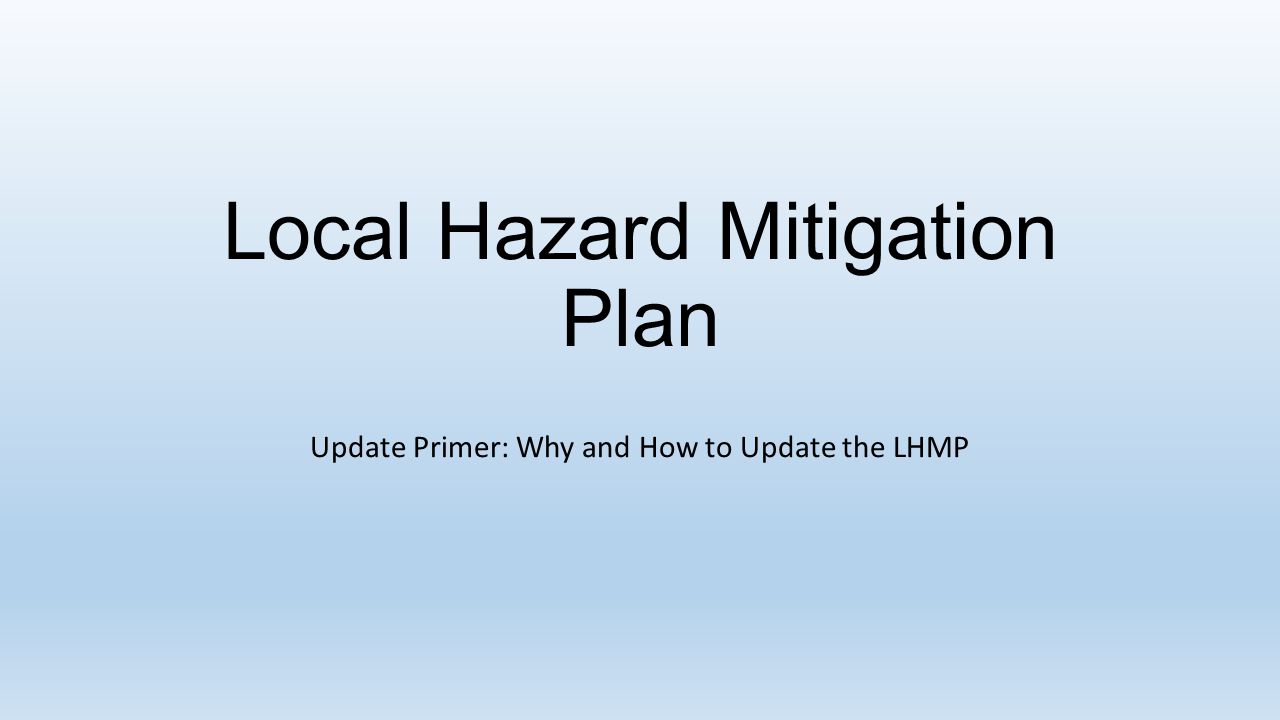 Local Hazard Mitigation Plan Update Primer: Why and How to Update the LHMP