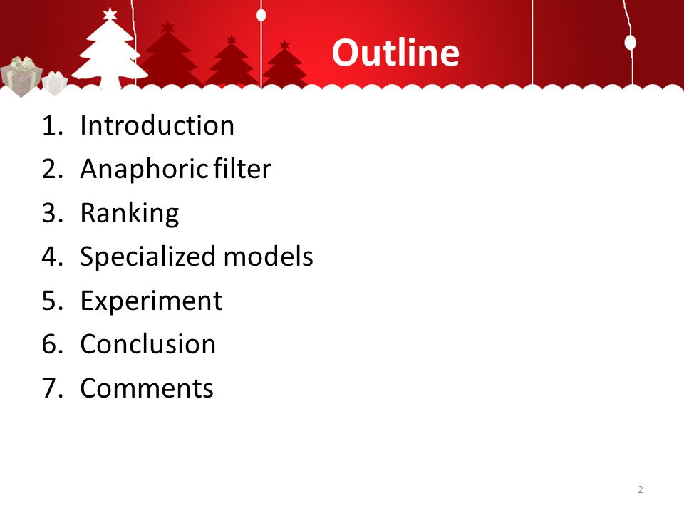 Outline 1.Introduction 2.Anaphoric filter 3.Ranking 4.Specialized models 5.Experiment 6.Conclusion 7.Comments 2
