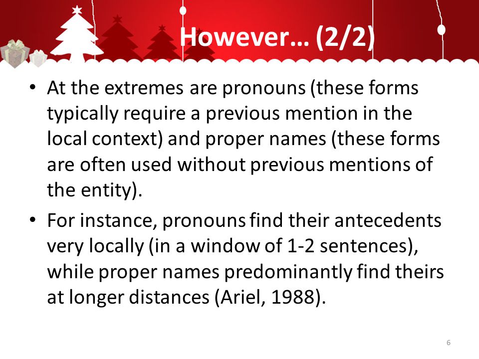 However… (2/2) At the extremes are pronouns (these forms typically require a previous mention in the local context) and proper names (these forms are often used without previous mentions of the entity).