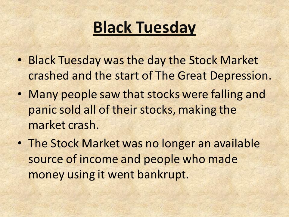 Black Tuesday Black Tuesday was the day the Stock Market crashed and the start of The Great Depression.
