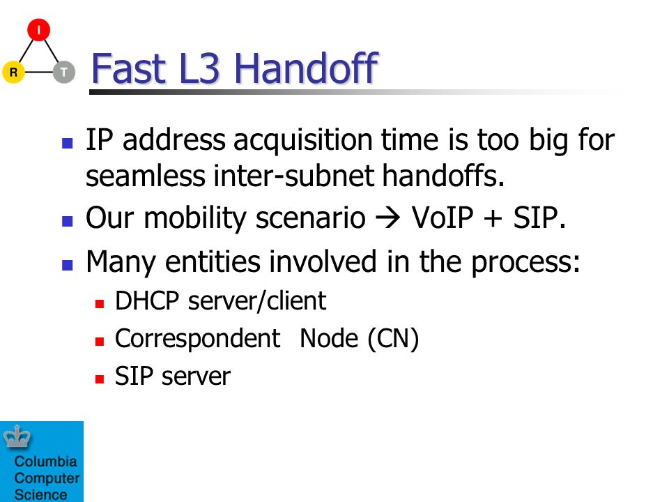 Fast L3 Handoff IP address acquisition time is too big for seamless inter-subnet handoffs.