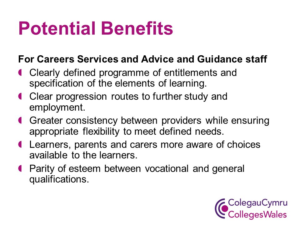 Potential Benefits For Careers Services and Advice and Guidance staff Clearly defined programme of entitlements and specification of the elements of learning.