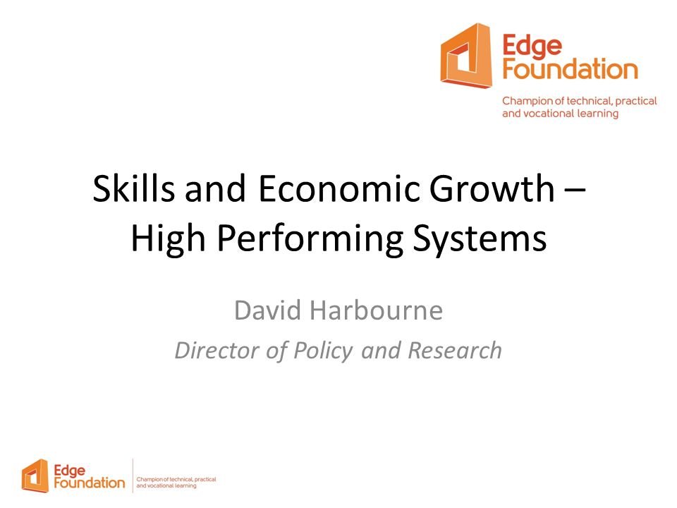 Skills and Economic Growth – High Performing Systems David Harbourne Director of Policy and Research