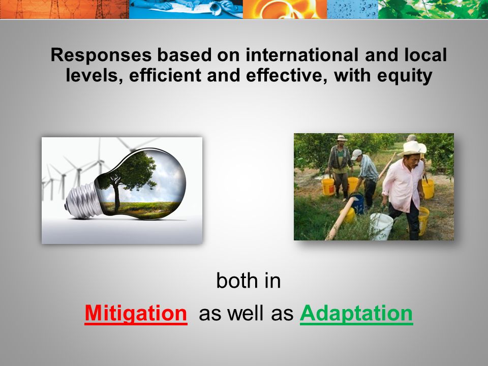 Responses based on international and local levels, efficient and effective, with equity both in Mitigation as well as Adaptation