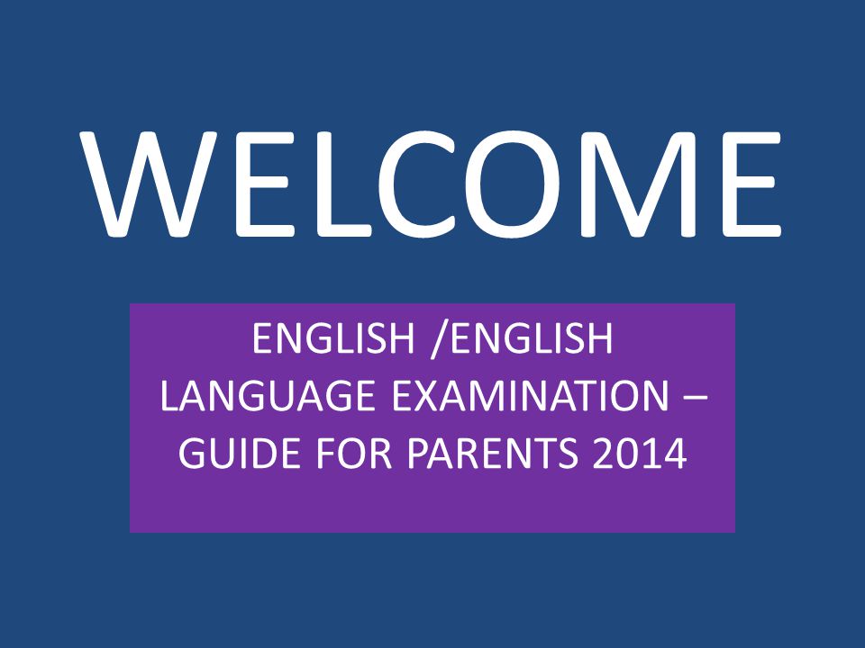 WELCOME ENGLISH /ENGLISH LANGUAGE EXAMINATION – GUIDE FOR PARENTS 2014