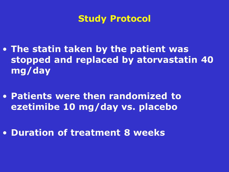 Study Protocol The statin taken by the patient was stopped and replaced by atorvastatin 40 mg/day Patients were then randomized to ezetimibe 10 mg/day vs.