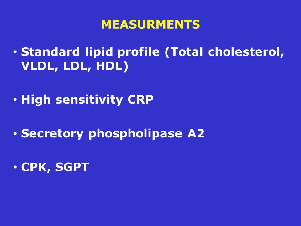 MEASURMENTS Standard lipid profile (Total cholesterol, VLDL, LDL, HDL) High sensitivity CRP Secretory phospholipase A2 CPK, SGPT
