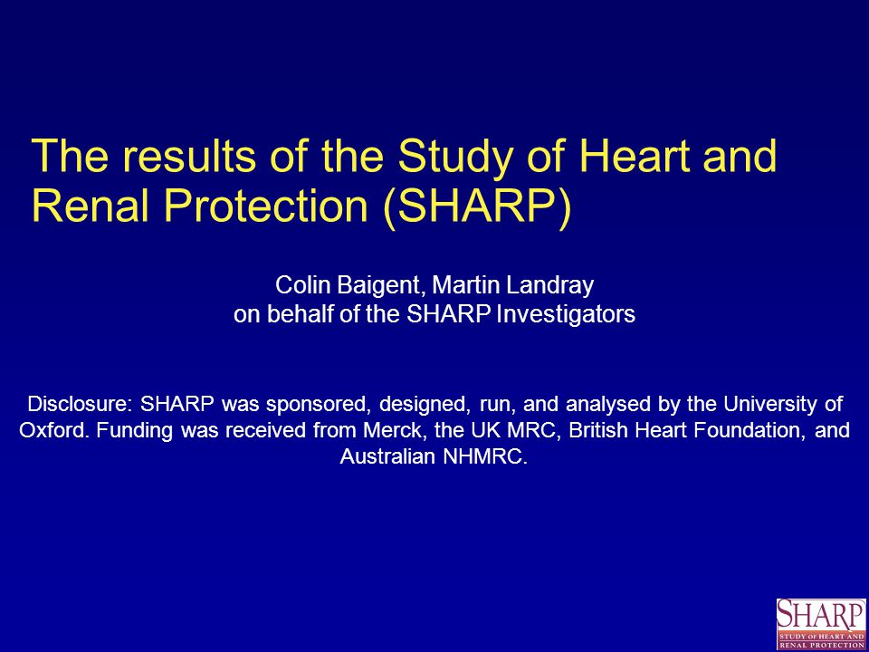 Slide 59 The results of the Study of Heart and Renal Protection (SHARP) Colin Baigent, Martin Landray on behalf of the SHARP Investigators Disclosure: SHARP was sponsored, designed, run, and analysed by the University of Oxford.