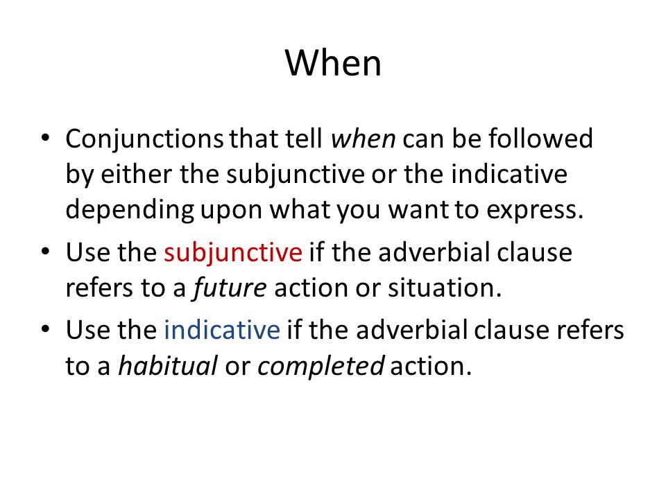When Conjunctions that tell when can be followed by either the subjunctive or the indicative depending upon what you want to express.