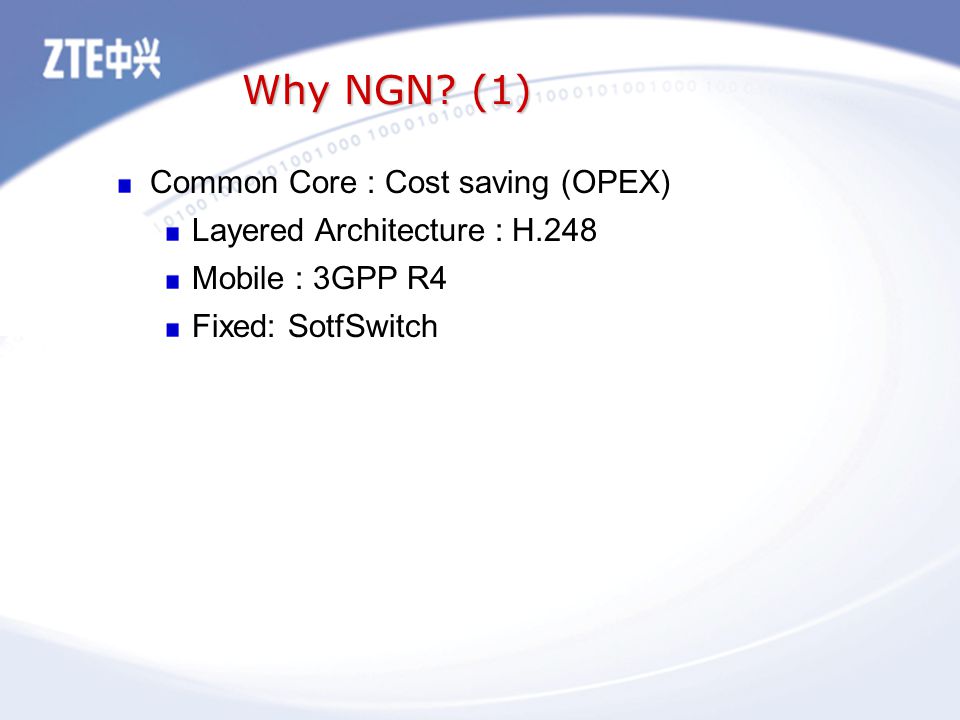 Common Core : Cost saving (OPEX) Layered Architecture : H.248 Mobile : 3GPP R4 Fixed: SotfSwitch Why NGN.