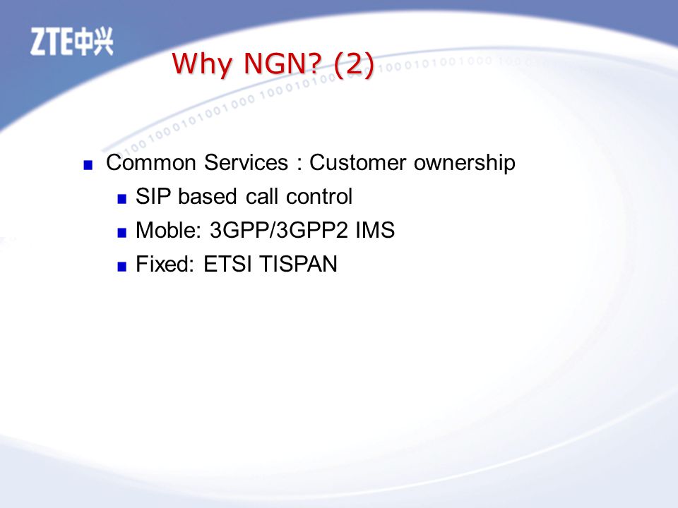 Common Services : Customer ownership SIP based call control Moble: 3GPP/3GPP2 IMS Fixed: ETSI TISPAN Why NGN.