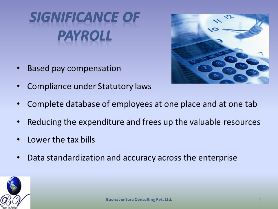 Based pay compensation Compliance under Statutory laws Complete database of employees at one place and at one tab Reducing the expenditure and frees up the valuable resources Lower the tax bills Data standardization and accuracy across the enterprise Buenaventura Consulting Pvt.
