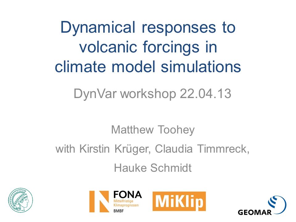 Dynamical responses to volcanic forcings in climate model simulations DynVar workshop Matthew Toohey with Kirstin Krüger, Claudia Timmreck, Hauke Schmidt